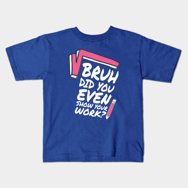 Did you even show your work bro? Kids T-Shirt by Crazy Collective